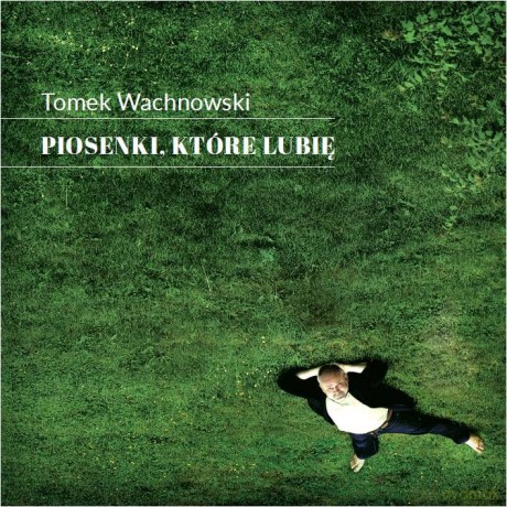 Tomasz Wachnowski: Piosenki, które lubię [CD]