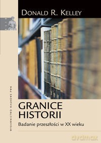 Granice historii Badanie przeszłości w XX wieku - Donald R. Kelley [KSIĄŻKA]