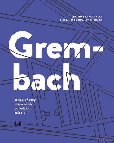 Grembach - etnograficzny przewodnik po łódzkim osiedlu - Grażyna Ewa Karpińska, Aleksandra Krupa-Ławrynowicz [KSIĄŻKA]