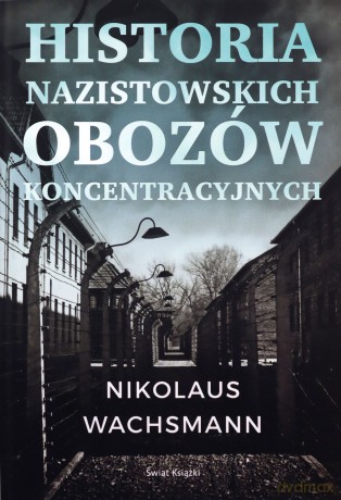 Historia nazistowskich obozów koncentracyjnych - Nikolaus Wachsmann [KSIĄŻKA]