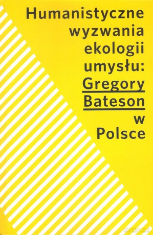 Humanistyczne wyzwania ekologii umysłu Gregory Bateson w Polsce [KSIĄŻKA]