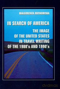 In search of America the image of the United States in travel writing of the 1980's and 1990's - Małgorzata Rutkowska [KSIĄŻKA]