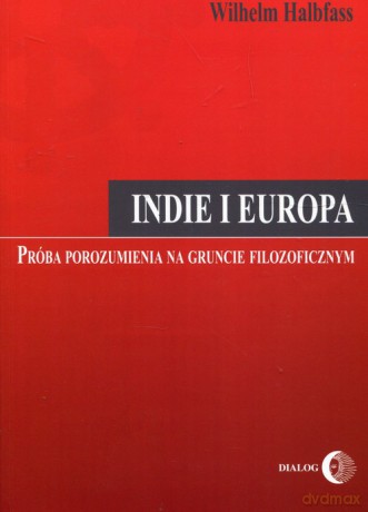 Indie i Europa Próba porozumienia na gruncie filozoficznym - Wilhelm Halbfass [KSIĄŻKA]