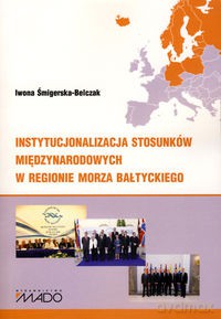 Instytucjonalizacja stosunków międzynarodowych w regionie Morza Bałtyckiego - Iwona Śmigierska-Belczak [KSIĄŻKA]