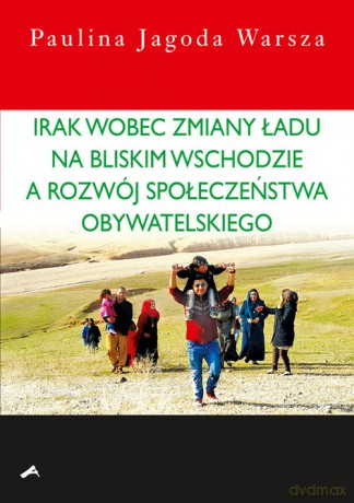 Irak wobec zmiany ładu na Bliskim Wschodzie a rozwój społeczeństwa obywatelskiego - Paulina Jagoda Warsza [KSIĄŻKA]