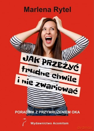 Jak przeżyć trudne chwile i nie zwariować Poradnik z przymrużeniem oka - Marlena Rytel [KSIĄŻKA]