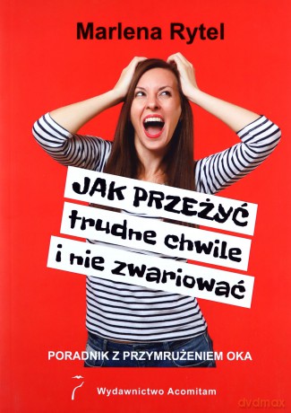 Jak przeżyć trudne chwile i nie zwariować Poradnik z przymrużeniem oka - Marlena Rytel [KSIĄŻKA]