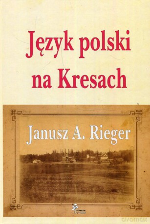 Język polski na Kresach - Janusz A. Rieger [KSIĄŻKA]