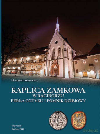 Kaplica zamkowa w Raciborzu - Grzegorz Wawoczny [KSIĄŻKA]
