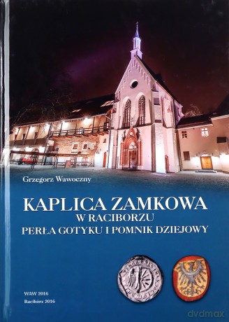 Kaplica zamkowa w Raciborzu - Grzegorz Wawoczny [KSIĄŻKA]