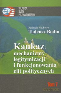 Kaukaz mechanizmy legitymizacji i funkcjonowania elit politycznych [KSIĄŻKA]