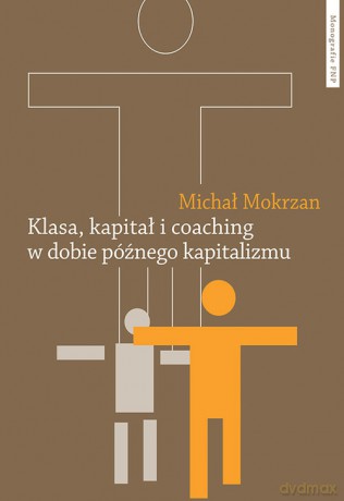 Klasa kapitał i coaching w dobie późnego kapitalizmu - Michał Mokrzan [KSIĄŻKA]