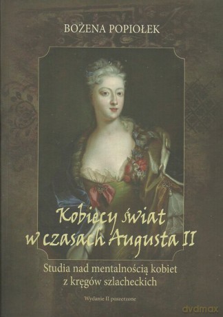 Kobiecy świat w czasach Augusta II - Bożena Popiołek [KSIĄŻKA]