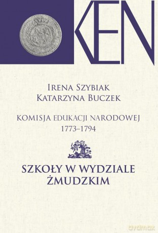 Komisja Edukacji Narodowej 1773-1794 Szkoły w Wydziale Żmudzkim [KSIĄŻKA]