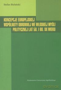 Koncepcje europejskiej wspólnoty obronnej we włoskiej myśli politycznej lat 50. I 60. XX wieku - Stefan Bielański [KSIĄŻKA]