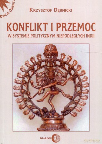 Konflikt i przemoc w systemie politycznym niepodległych Indii - Krzysztof Dębnicki [KSIĄŻKA]