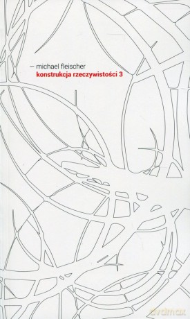 Konstrukcja rzeczywistości 3 - Fleischer Michael [KSIĄŻKA]