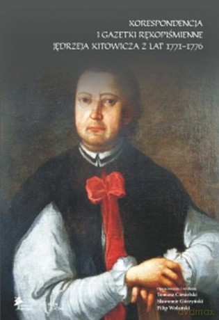 Korespondencja i gazetki rękopiśmienne Jędrzeja Kitowicza z lat 1771-1776 [KSIĄŻKA]