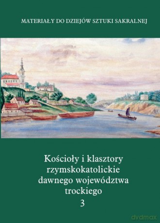 Kościoły i klasztory rzymskokatolickie dawnego województwa trockiego Grodno Część IV (Tom 3) [KSIĄŻKA]