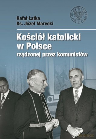Kościół katolicki w Polsce rządzonej przez komunistów - Rafał Łatka, Józef Marecki [KSIĄŻKA]