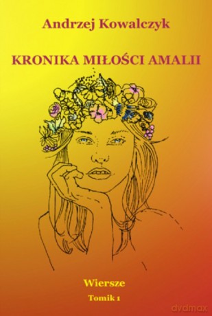 Kronika miłości Amalii. Wiersze Tomik 1 - Andrzej Kowalczyk [KSIĄŻKA]