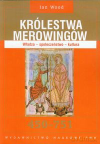 Królestwa Merowingów 450-751 - Ian Wood [KSIĄŻKA]