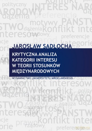 Krytyczna analiza kategorii interesu w teorii stosunków międzynarodowych - Jarosław Sadłocha [KSIĄŻKA]