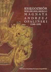Księgozbiór wielkopolskiego magnata Andrzej Opaliński [KSIĄŻKA]