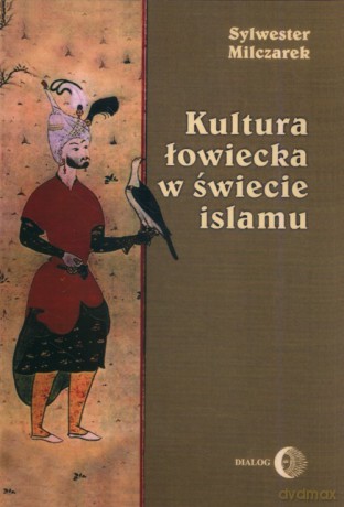 Kultura łowiecka w świecie islamu - Sylwester Milczarek [KSIĄŻKA]