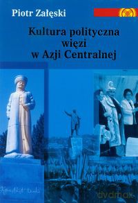 Kultura polityczna więzi w Azji Centralnej - Piotr Załęski [KSIĄŻKA]
