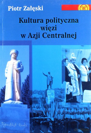 Kultura polityczna więzi w Azji Centralnej - Piotr Załęski [KSIĄŻKA]