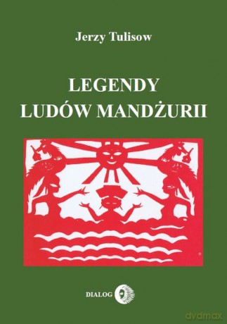 Legendy ludów Mandżurii (Tom 1) - Jerzy Tulisow [KSIĄŻKA]