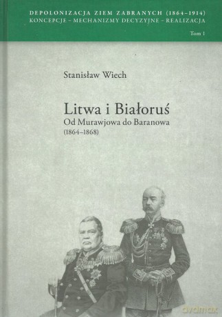Litwa i Białoruś Od Murawjowa do Baranowa (1864-1868) - Stanisław Wiech [KSIĄŻKA]