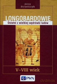 Longobardowie Ostatni z wielkiej wędrówki ludów - Jerzy Strzelczyk [KSIĄŻKA]