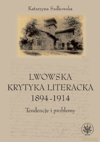 Lwowska krytyka literacka 1894-1914 - Katarzyna Sadkowska [KSIĄŻKA]