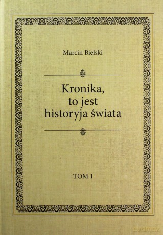 Marcin Bielski. Kronika, to jest historyja świata (Tom 1-3) - Marcin Bielski [KSIĄŻKA]