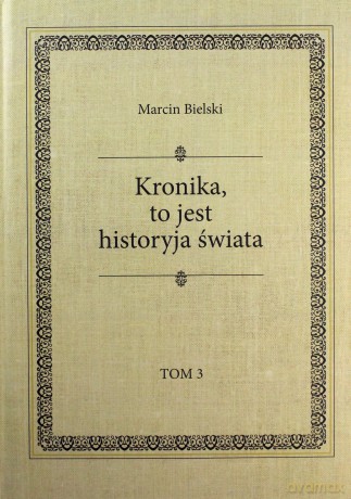 Marcin Bielski. Kronika, to jest historyja świata (Tom 1-3) - Marcin Bielski [KSIĄŻKA]