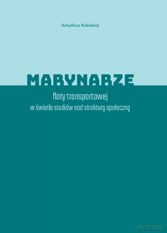 Marynarze floty transportowej w świetle studiów nad strukturą społeczną - Arkadiusz Kołodziej [KSIĄŻKA]
