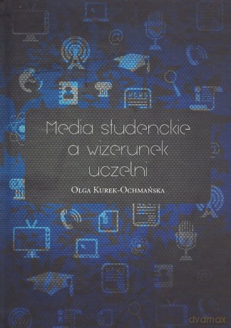Media studenckie a wizerunek uczelni - Olga Kurek-Ochmańska [KSIĄŻKA]