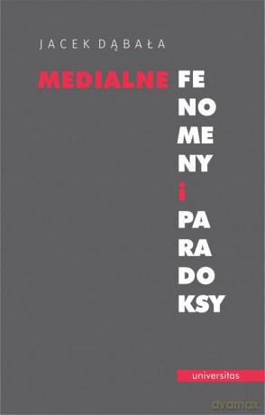 Medialne fenomeny i paradoksy - Jacek Dąbała [KSIĄŻKA]