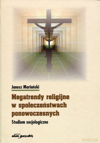 Megatrendy religijne w społeczeństwach ponowoczesnych - Janusz Mariański [KSIĄŻKA]