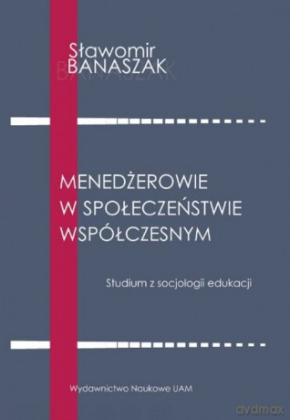 Menedżerowie w społeczeństwie współczesnym - Sławomir Banaszak [KSIĄŻKA]