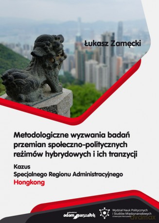 Metodologiczne wyzwania badań przemian społeczno-politycznych reżimów hybrydowych i ich tranzycji - Łukasz Zamęcki [KSIĄŻKA]