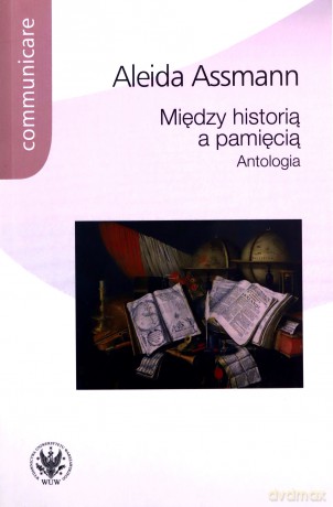 Między historią a pamięcią Antologia - Aleida Assmann [KSIĄŻKA]
