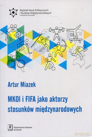 MKOL i FIFA jako aktorzy stosunków międzynarodowych - Artur Miazek [KSIĄŻKA]