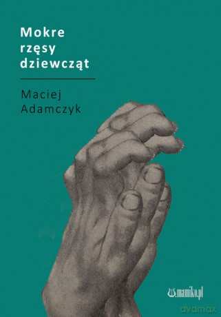 Mokre rzęsy dziewcząt - Maciej Adamczyk [KSIĄŻKA]