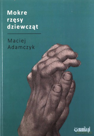 Mokre rzęsy dziewcząt - Maciej Adamczyk [KSIĄŻKA]