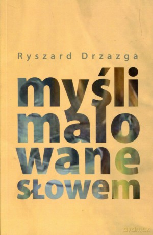 Myśli malowane słowem - Ryszard Drzazga [KSIĄŻKA]