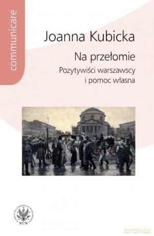Na przełomie. Pozytywiści warszawscy i pomoc własna - Joanna Kubicka [KSIĄŻKA]