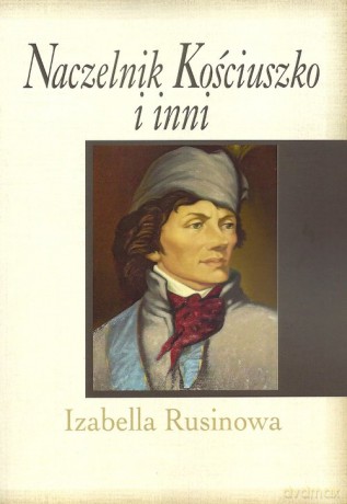 Naczelnik Kościuszko i inni - Izabella Rusinowa [KSIĄŻKA]